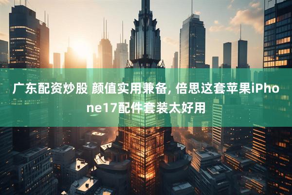 广东配资炒股 颜值实用兼备, 倍思这套苹果iPhone17配件套装太好用