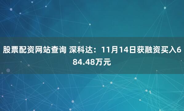 股票配资网站查询 深科达：11月14日获融资买入684.48万元