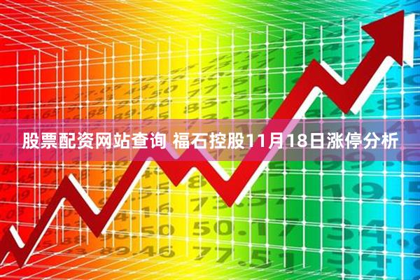 股票配资网站查询 福石控股11月18日涨停分析
