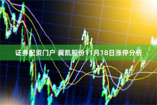 证券配资门户 冀凯股份11月18日涨停分析