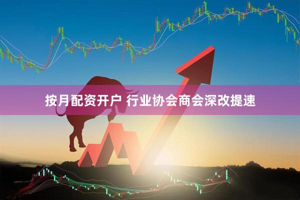 按月配资开户 行业协会商会深改提速